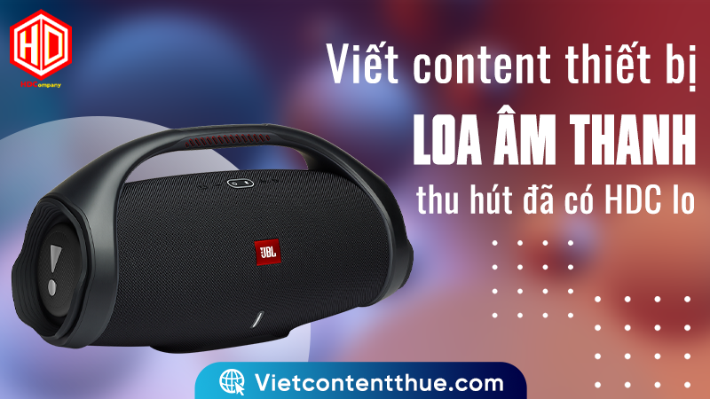 Viết content thiết bị loa âm thanh dễ hay khó?