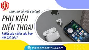 Tầm quan trọng của viết content phụ kiện điện thoại cần được nhắc đến nhiều hơn