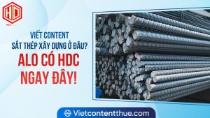 Viết content sắt thép xây dựng “chốt đơn thần tốc”