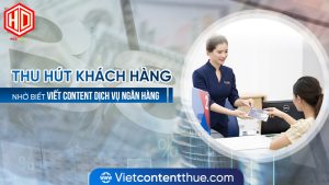 Viết content dịch vụ ngân hàng như thế nào cho hiệu quả?
