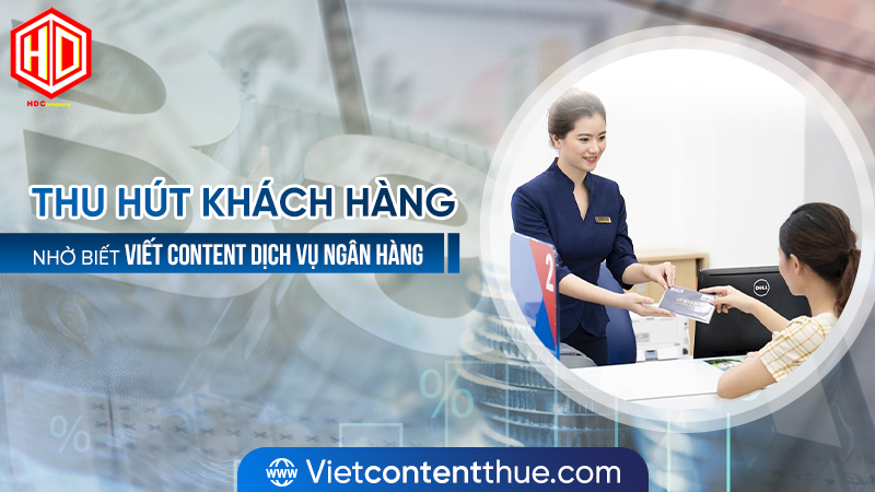 Viết content dịch vụ ngân hàng như thế nào cho hiệu quả?