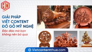 Viết content đồ gỗ mỹ nghệ hiệu quả nếu nó đủ hay và thu hút
