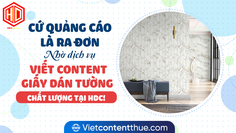 Muốn viết content giấy dán tường chất lượng và thôi miên là phải gặp HDC