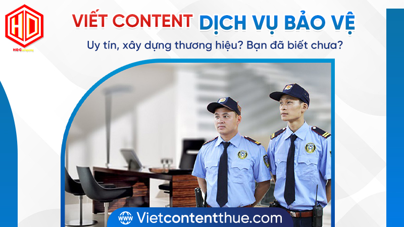 Viết content dịch vụ bảo vệ chất lượng, chuyên nghiệp, giá cạnh tranh tại HDC